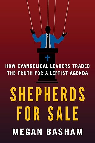 Shepherds for Sale: How Evangelical Leaders Traded the Truth for a Leftist Agenda